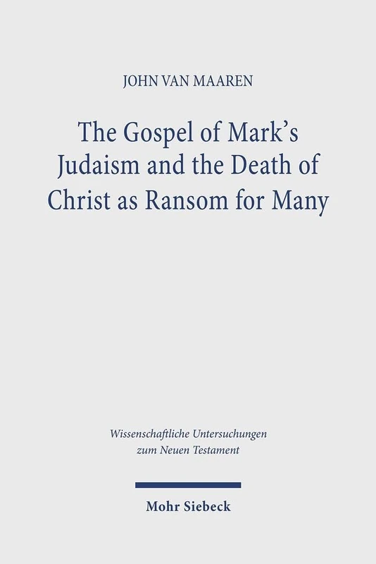 Mohr Siebeck - The Gospel of Mark's Judaism and the Death of Christ