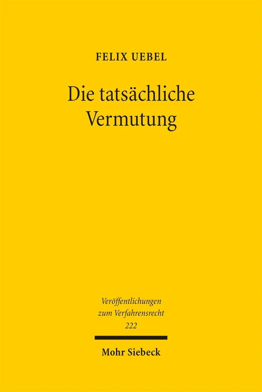 Die tatsächliche Vermutung: Eine historisch-rechtsvergleichende Untersuchung zum deutschen und französischen Beweisrecht (Veröffentlichungen zum Verfahrensrecht)