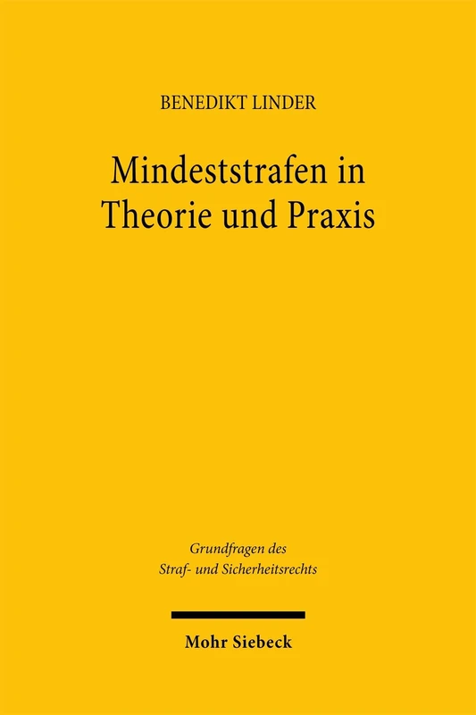 Mindeststrafen in Theorie und Praxis: Zugleich ein Beitrag zum Strafverfassungs- und Strafzumessungsrecht (Grundfragen des Straf- und Sicherheitsrechts)