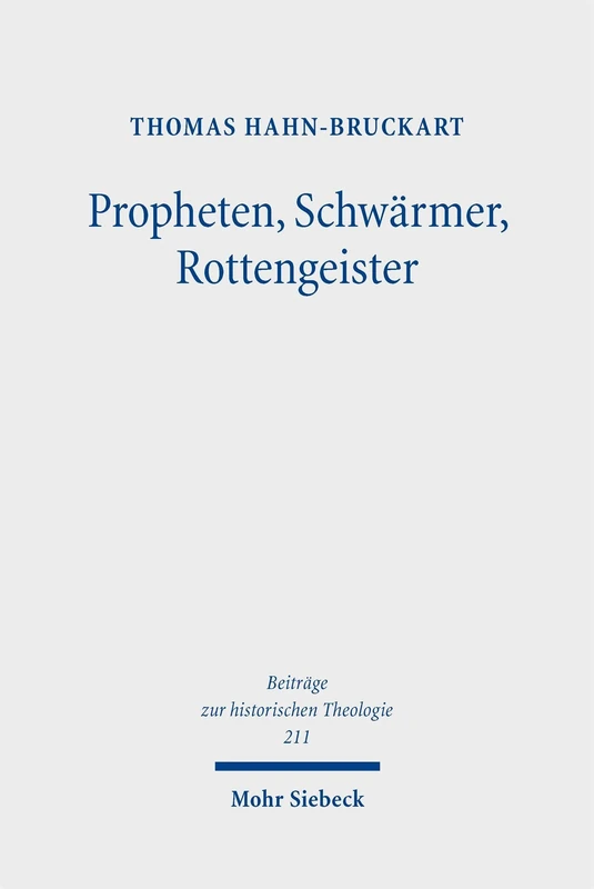 Propheten, Schwärmer, Rottengeister: Semantiken und Strategien innerreformatorischer Devianzkonstruktion bei Martin Luther und in der frühen ... (Beiträge zur historischen Theologie)