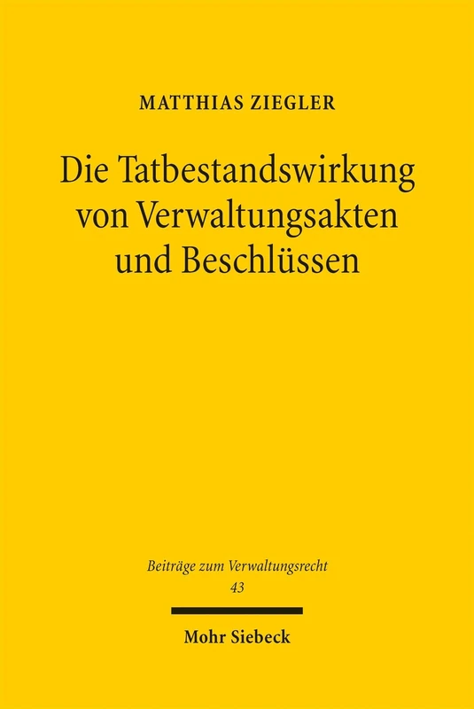 Die Tatbestandswirkung von Verwaltungsakten und Beschlüssen: Eine rechtsvergleichende Untersuchung zum deutschen und europäischen Verwaltungsrecht (Beiträge zum Verwaltungsrecht)