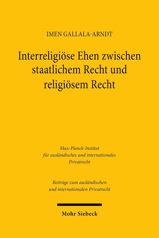 Interreligiöse Ehen zwischen staatlichem Recht und religiösem Recht: Eine Untersuchung am Beispiel von Israel, dem Libanon und Tunesien (Beiträge zum ausländischen und internationalen Privatrecht)