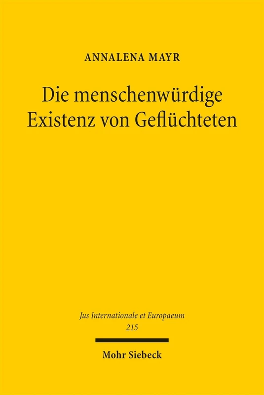 Die menschenwürdige Existenz von Geflüchteten: Zwischen Rechtslage und Rechtswirklichkeit (Jus Internationale et Europaeum)