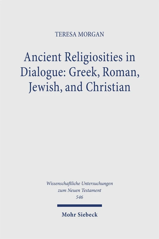 Ancient Religiosities in Dialogue: Greek, Roman, Jewish, and Christian: Selected Essays (Wissenschaftliche Untersuchungen zum Neuen Testament)