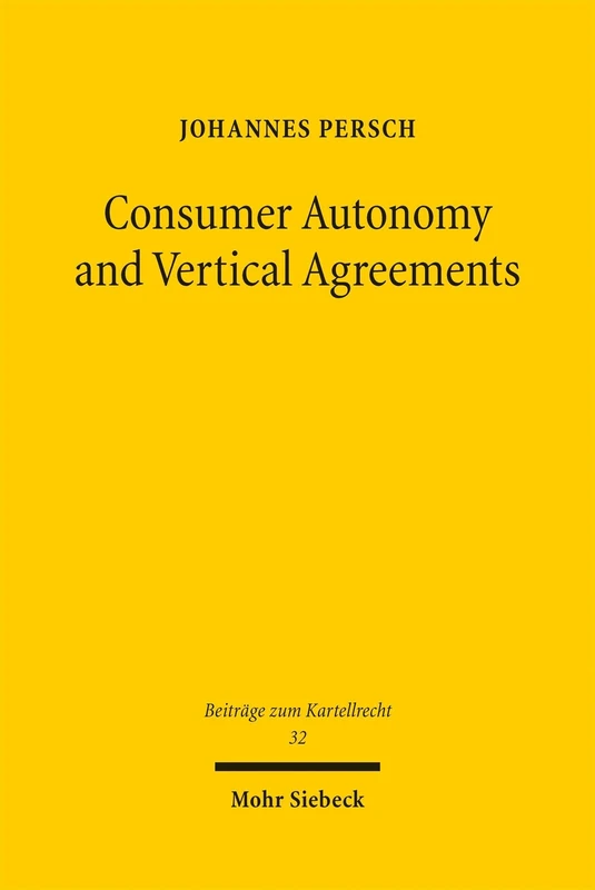 Consumer Autonomy and Vertical Agreements: An Additional Pathway to Understanding EU Competition Law on Vertical Agreements, in Particular Online Sales Restrictions (Beiträge zum Kartellrecht)