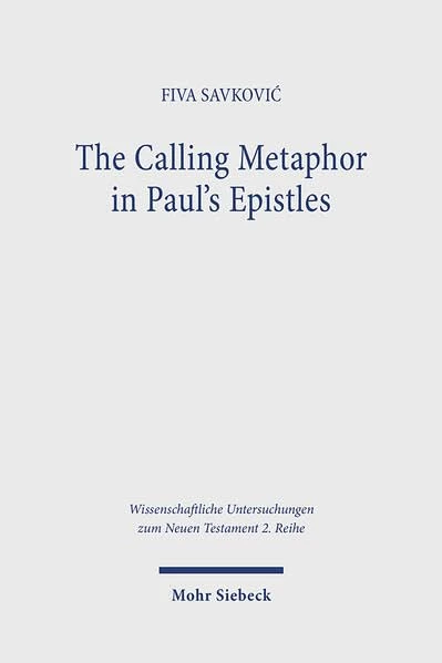 The Calling Metaphor in Paul's Epistles: A Study of Paul's καλέω-Terminology in Light of Cognitive Metaphor Theory (Wissenschaftliche Untersuchungen zum Neuen Testament 2. Reihe)