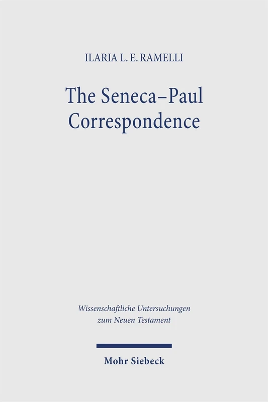 The Seneca–Paul Correspondence: New Research in Philology, Intertextuality, Religion and Philosophy, and the Question of Dating and Authorship (Wissenschaftliche Untersuchungen zum Neuen Testament)