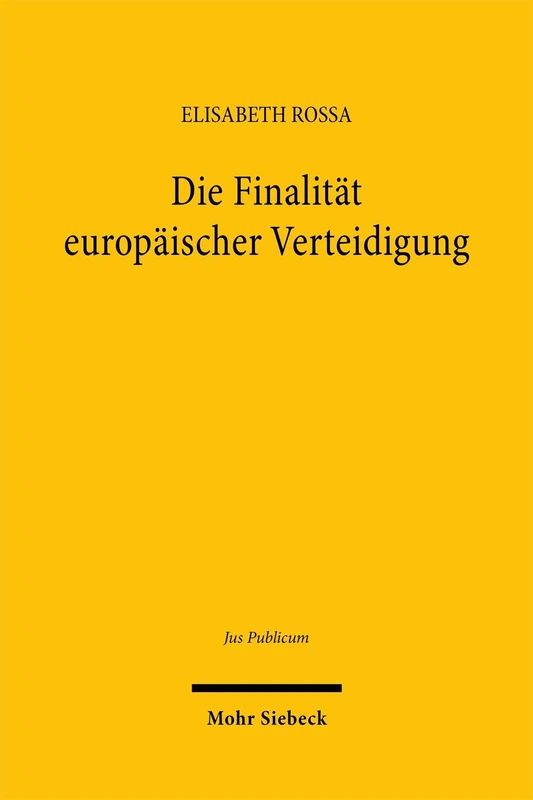 Die Finalität europäischer Verteidigung: Eine Untersuchung vor dem Hintergrund des Grundgesetzes (Jus Publicum)
