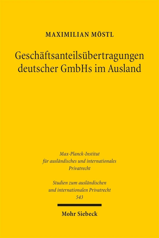 Geschäftsanteilsübertragungen deutscher GmbHs im Ausland: Die kollisionsrechtliche Anknüpfung von § 15 Abs. 3 und Abs. 4 GmbHG unter einer besonderen ... und internationalen Privatrecht)
