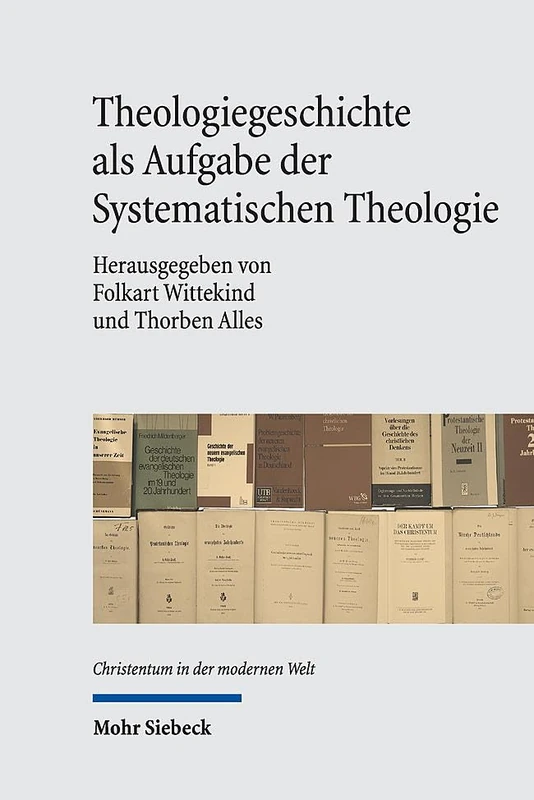 Theologiegeschichte als Aufgabe der Systematischen Theologie: Konzeptionelle und kritische Überlegungen (Christentum in der modernen Welt / Christianity in the Modern World)