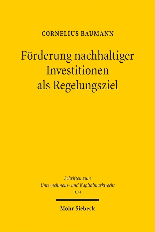 Förderung nachhaltiger Investitionen als Regelungsziel: Zur teleologischen Auslegung der Sustainable-Finance-Regulierung (Schriften zum Unternehmens- und Kapitalmarktrecht)