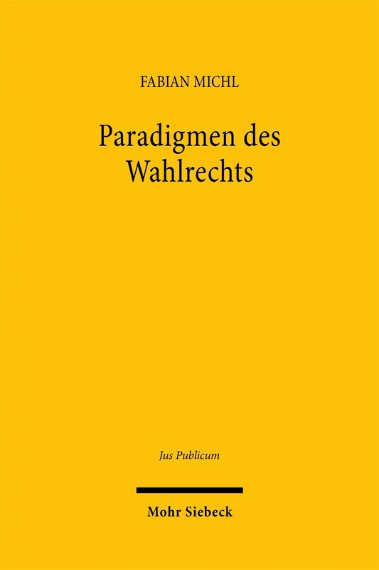 Paradigmen des Wahlrechts: Wahlrechtsgestaltung zwischen Personen- und Parteienwahl (Jus Publicum)