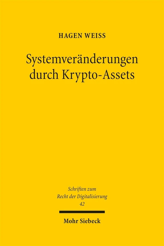Systemveränderungen durch Krypto-Assets: Eine kapitalmarktrechtliche Untersuchung zu Einordnung, Prinzipien und Methoden (Schriften zum Recht der Digitalisierung)