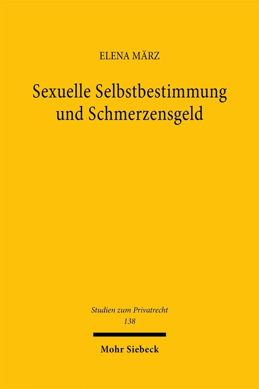 Sexuelle Selbstbestimmung und Schmerzensgeld: Eckpunkte einer gerechten Schmerzensgeldbemessung und Handlungsspielräume im Prozessrecht (Studien zum Privatrecht)