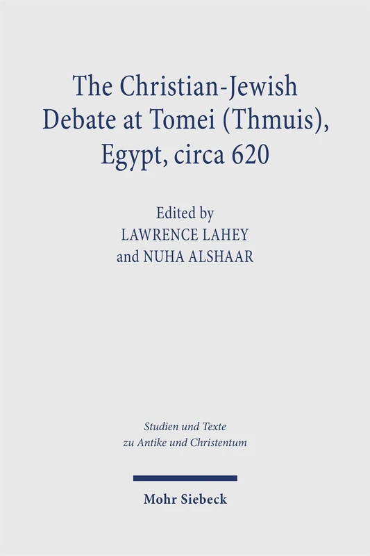 The Christian-Jewish Debate at Tomei (Thmuis), Egypt, circa 620: Critical Arabic Text, English Translation, and Introduction (Studien und Texte zu ... and Texts in Antiquity and Christianity)