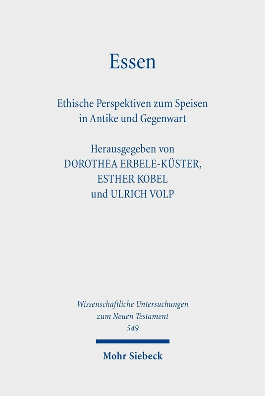 Essen: Ethische Perspektiven zum Speisen in Antike und Gegenwart. Kontexte und Normen neutestamentlicher Ethik XV (Wissenschaftliche Untersuchungen zum Neuen Testament)