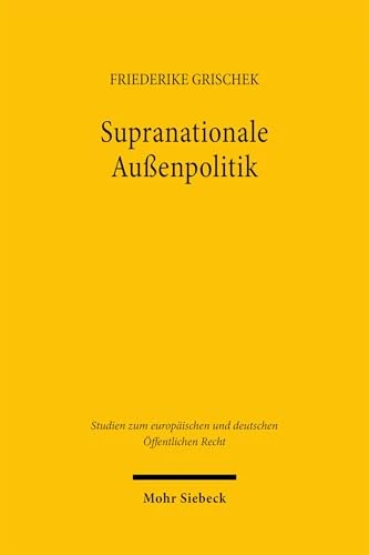 Supranationale Außenpolitik: Zur Integration der Gemeinsamen Außen- und Sicherheitspolitik nach dem Vertrag von Lissabon (Studien zum europäischen und deutschen Öffentlichen Recht)