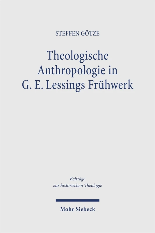 Theologische Anthropologie in G. E. Lessings Frühwerk: Literarische Bilder von Gemeinschaft und Nonkonformität, Glück und Sünde (Beiträge zur historischen Theologie)