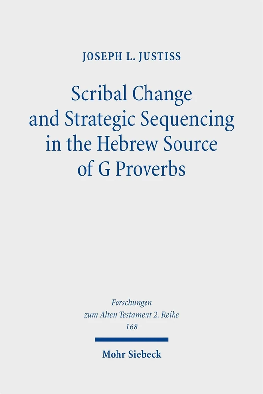 Scribal Change and Strategic Sequencing in the Hebrew Source of G Proverbs: 168 (Forschungen zum Alten Testament 2. Reihe)