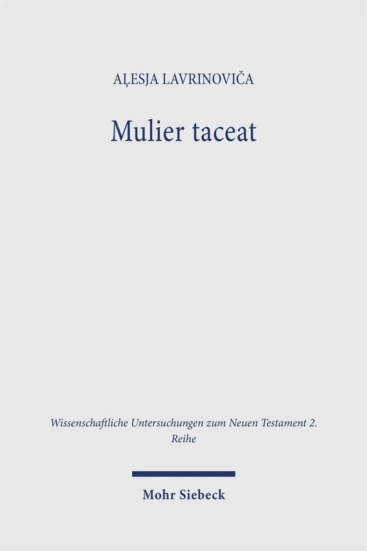 Mulier taceat: A Study of 1 Corinthians 14:34–35 (Wissenschaftliche Untersuchungen zum Neuen Testament 2. Reihe)