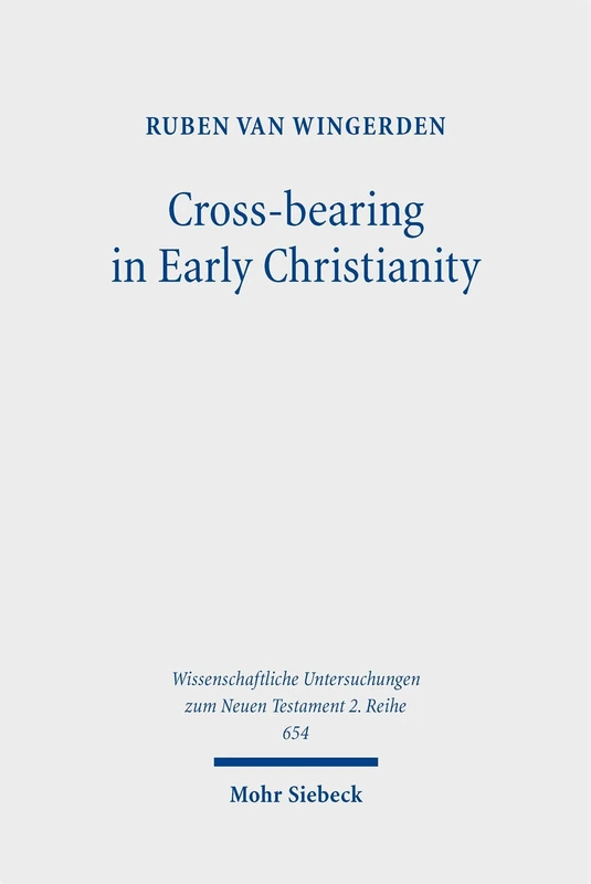 Cross-bearing in Early Christianity (Wissenschaftliche Untersuchungen zum Neuen Testament 2. Reihe)