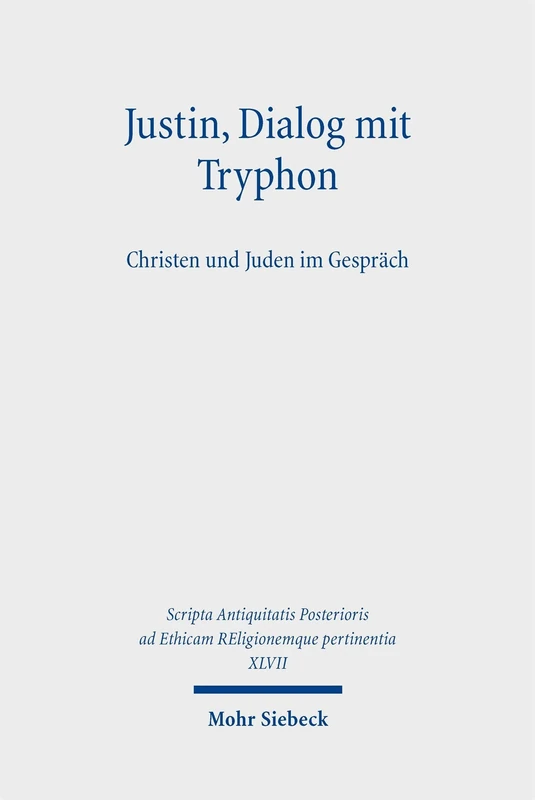 Justin, Dialog mit Tryphon: Christen und Juden im Gespräch (XLVII) (Scripta Antiquitatis Posterioris ad Ethicam REligionemque pertinentia)