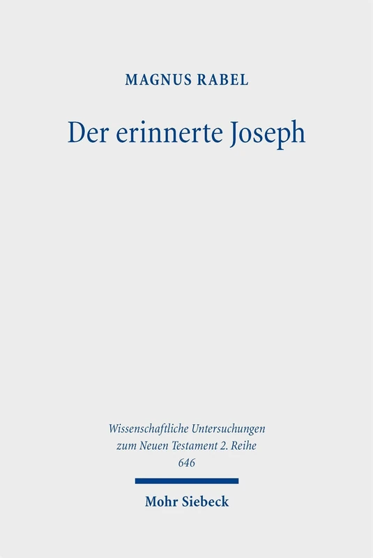 Der erinnerte Joseph: Eine wandernde Figur und ihre Geschichte in der Hebräischen Bibel, im antiken Judentum und im frühen Christentum (Wissenschaftliche Untersuchungen zum Neuen Testament 2. Reihe)