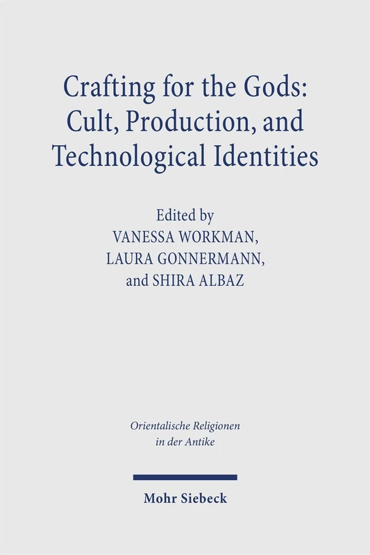 Crafting for the Gods: Cult, Production, and Technological Identities: Proceedings of the Minerva School Workshop, Israel, 2022. Research on Israel ... X (Orientalische Religionen in der Antike)