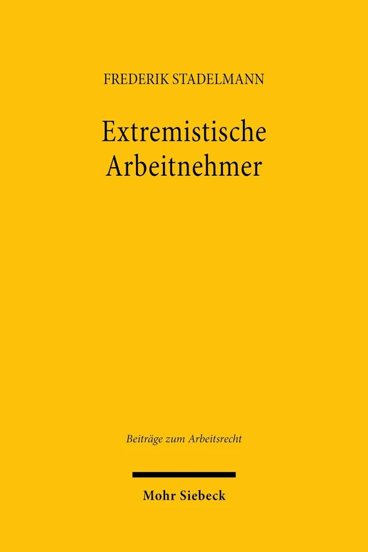 Extremistische Arbeitnehmer: Treuepflichten des Arbeitnehmers im Spannungsfeld politischer Betätigung (Beiträge zum Arbeitsrecht)