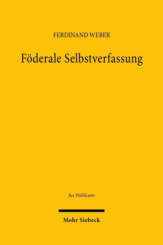 Föderale Selbstverfassung: Zu Grund und Methode rechtlicher Ordnungsbildung im europäischen Integrationsprozess (Jus Publicum)