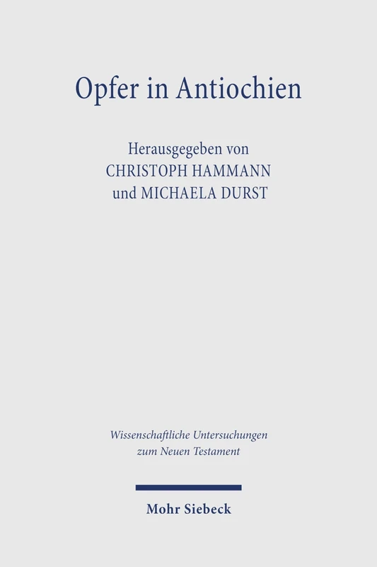 Opfer in Antiochien: Interdisziplinäre Erkundungen antiker Texte und Quellen (Wissenschaftliche Untersuchungen zum Neuen Testament)