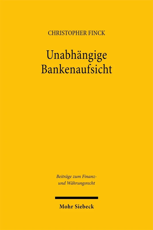 Unabhängige Bankenaufsicht: Effektive Aufgabenerfüllung und demokratische Legitimation im Single Supervisory Mechanism (Beiträge zum Finanz- und Währungsrecht) - Image 1