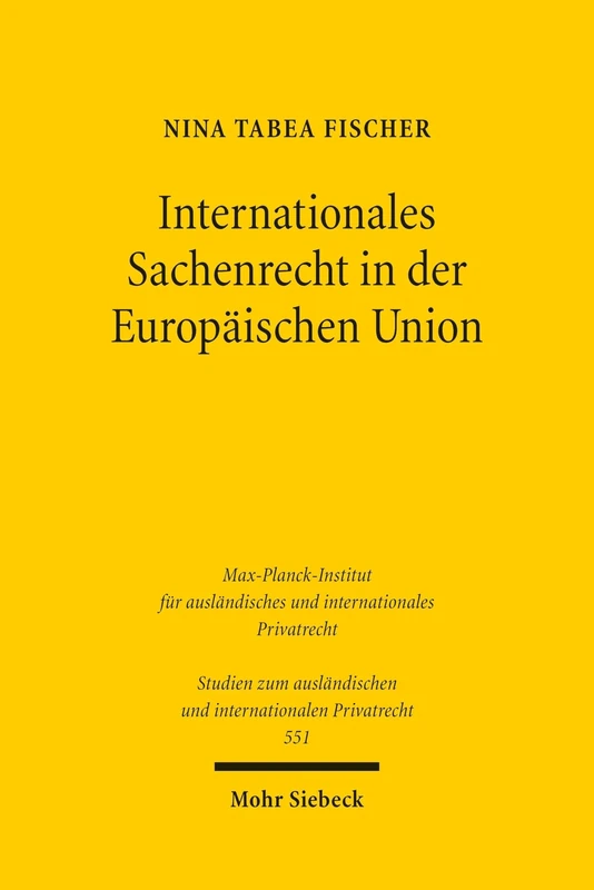 Internationales Sachenrecht in der Europäischen Union: Ein Vorschlag zur Rechtsvereinheitlichung (Studien zum ausländischen und internationalen Privatrecht)