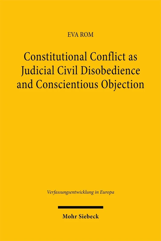 Constitutional Conflict as Judicial Civil Disobedience and Conscientious Objection: Reconceptualising National Constitutional Court Rulings in the ... Space (Verfassungsentwicklung in Europa)