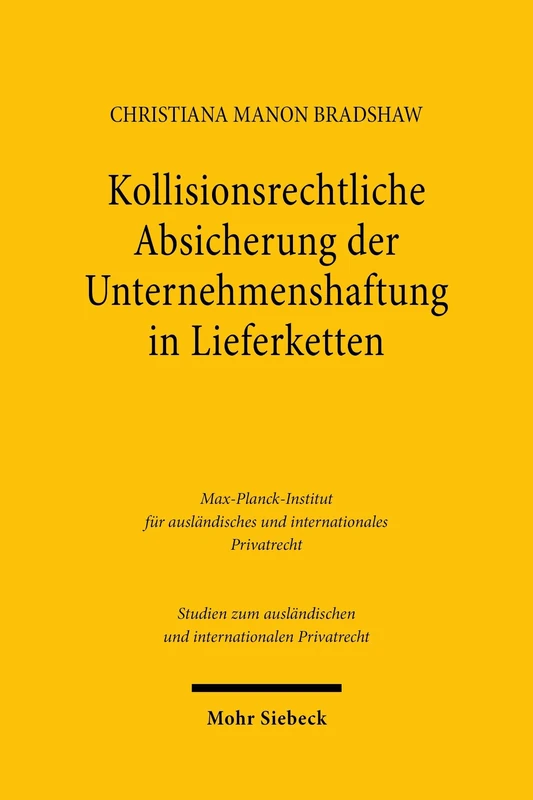 Kollisionsrechtliche Absicherung der Unternehmenshaftung in Lieferketten: Zugleich ein Beitrag zur Dogmatik der Eingriffsnormen (Studien zum ausländischen und internationalen Privatrecht)