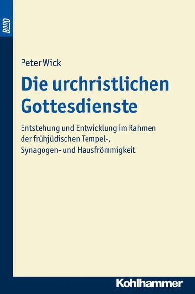 Die Urchristlichen Gottesdienste. Bond: Entstehung Und Entwicklung Im Rahmen Der Fruhjudischen Tempel-, Synagogen- Und Hausfrommigkeit: 150 (Beitrage Zur Wissenschaft Vom Alten Und Neuen Testament)
