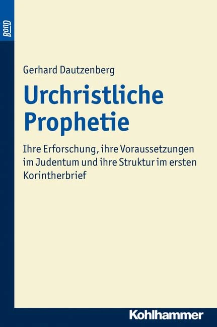 Urchristliche Prophetie. Bond: Ihre Erforschung, Ihre Voraussetzungen Im Judentum Und Ihre Struktur Im Ersten Korintherbrief: 104 (Beitrage Zur Wissenschaft Vom Alten Und Neuen Testament)