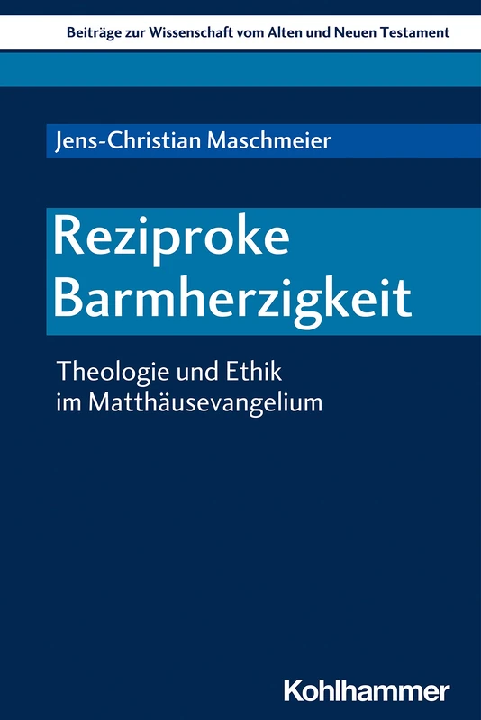 Reziproke Barmherzigkeit: Theologie Und Ethik Im Matthausevangelium: 27 (Beitrage Zur Wissenschaft Vom Alten Und Neuen Testament)