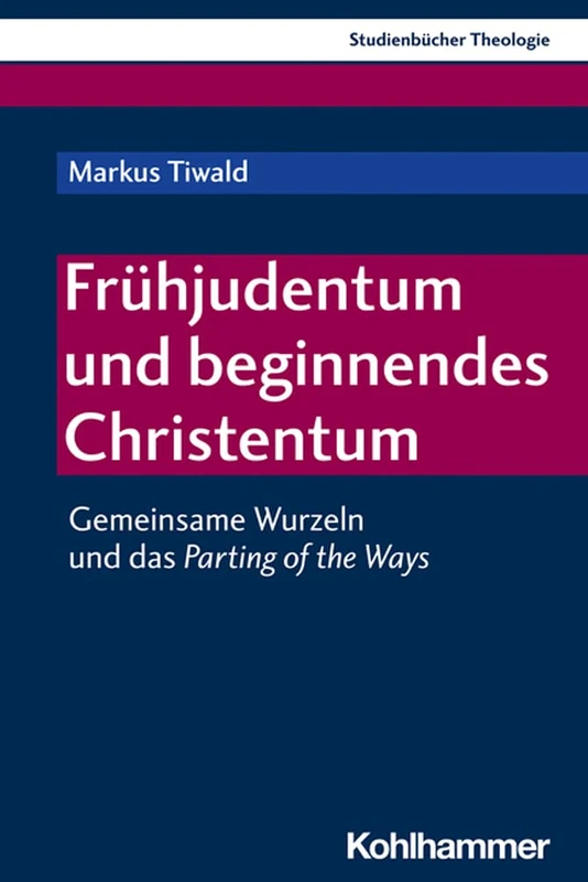 Fruhjudentum Und Beginnendes Christentum: Gemeinsame Wurzeln Und Das Parting of the Ways (Kohlhammer Studienbucher Theologie, 7)