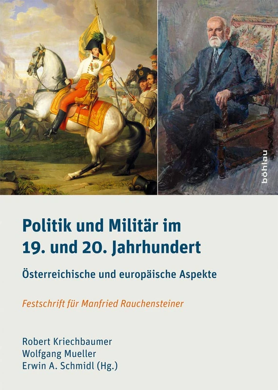 Politik und Militar im 19. und 20. Jahrhundert: Osterreichische und europaische Aspekte. Festschrift für Manfried Rauchensteiner (Schriftenreihe des ... Wilfried-Haslauer-Bibliothek - Band 058): 58