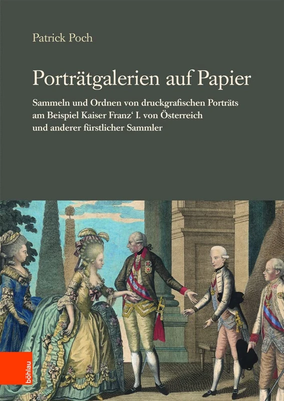 Portratgalerien auf Papier: Sammeln und Ordnen von druckgrafischen Portrats am Beispiel Kaiser Franz' I. von Osterreich und anderer furstlicher ... Der Kommission Fur Neuere Geschichte Oste)