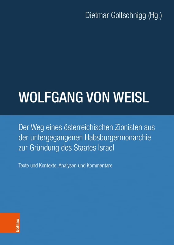 Wolfgang von Weisl: Der Weg eines austerreichischen Zionisten vom Untergang der Habsburgermonarchie zur Gra¼ndung des Staates Israel. Texte und Kontexte, Analysen und Kommentare