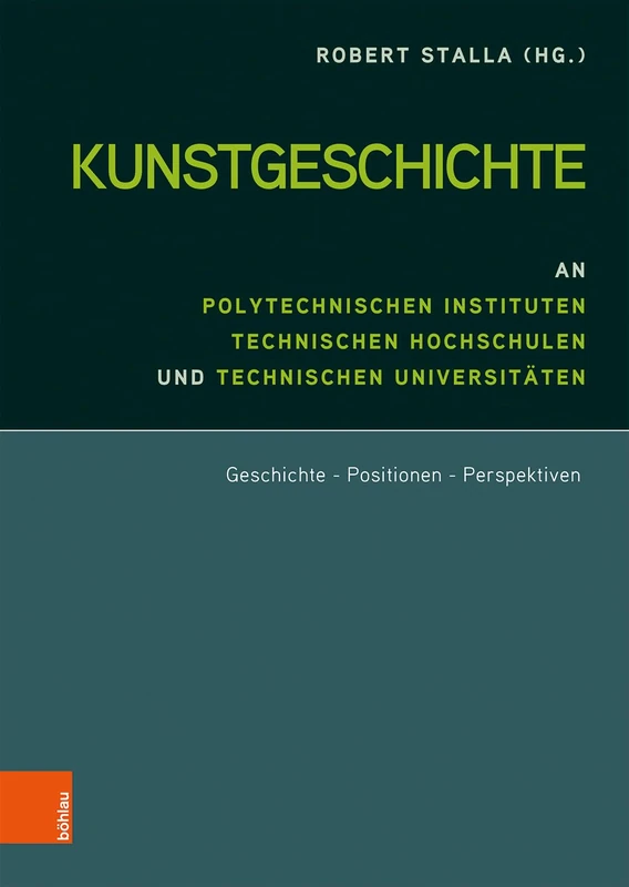 Kunstgeschichte an Polytechnischen Instituten, Technischen Hochschulen und Technischen Universitäten: Geschichte - Positionen - Perspektiven