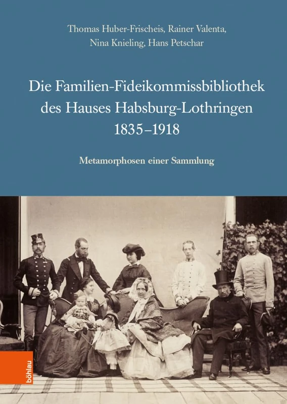 Die Familien-Fideikommissbibliothek des Hauses Habsburg-Lothringen 1835-1918: Metamorphosen einer Sammlung (Veröffentlichungen der Kommission für ... Österreichs: Band 111, Teil 3): 111.3