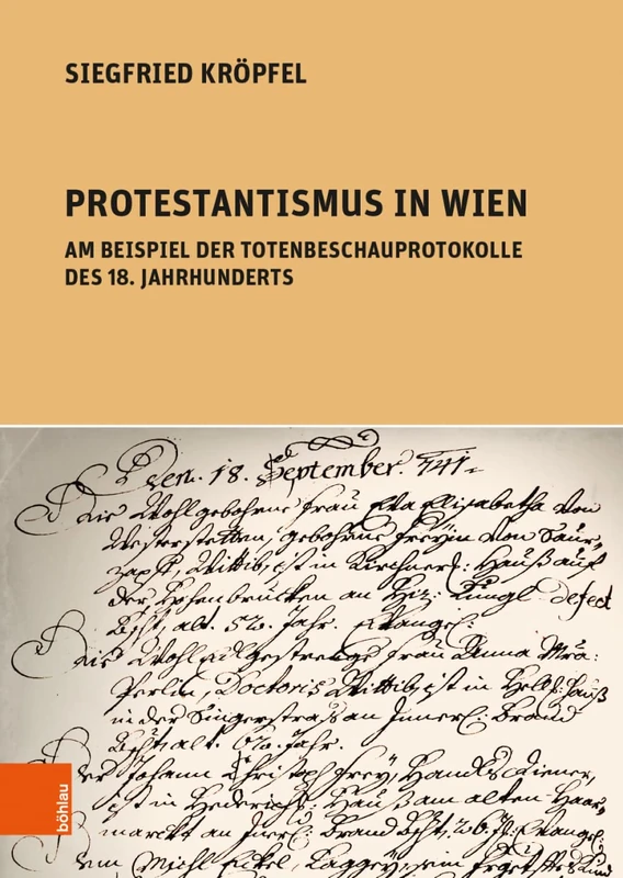 Protestantismus in Wien am Beispiel der Totenbeschauprotokolle des 18. Jahrhunderts (Schriftenreihe der Osterreichischen Gesellschaft zur Erforschung des 18. Jahrhunderts - Band 021)
