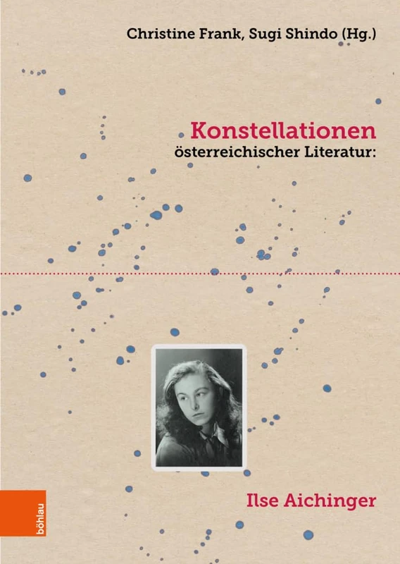Konstellationen österreichischer Literatur: Ilse Aichinger (Literaturgeschichte in Studien und Quellen)