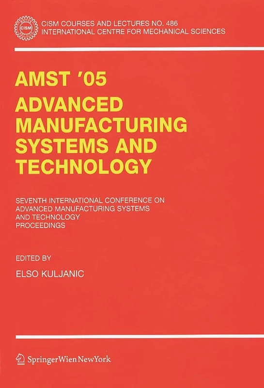 AMST'05 Advanced Manufacturing Systems and Technology: Proceedings of the Seventh International Conference: 486 (CISM International Centre for Mechanical Sciences, 486)