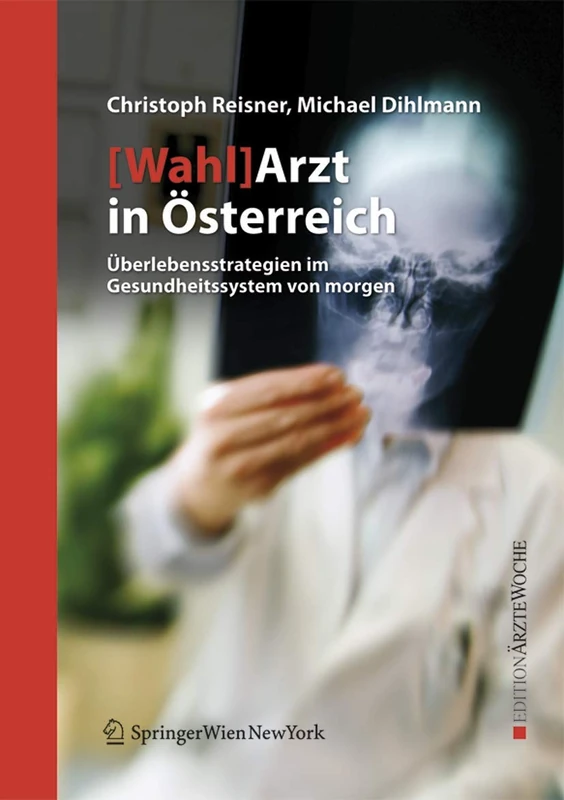 [Wahl]Arzt in Österreich: Überlebensstrategien im Gesundheitssystem von morgen (Edition Ärztewoche)