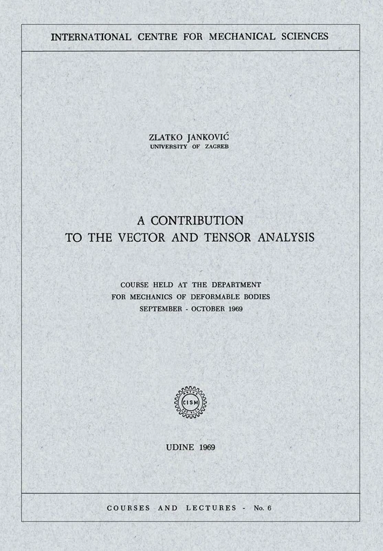 A Contribution to the Vector and Tensor Analysis: Course Held at the Department for Mechanics of Deformable Bodies September – October 1969: 6 (CISM International Centre for Mechanical Sciences, 6) - Image 1