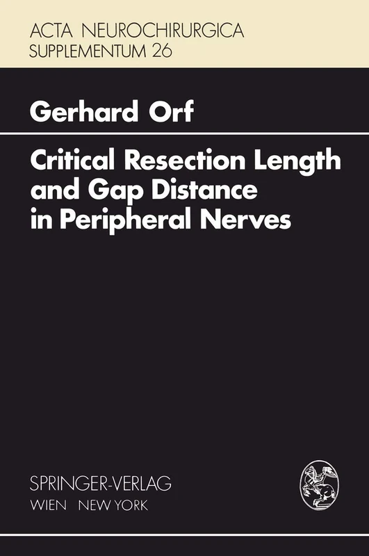 Critical Resection Length and Gap Distance in Peripheral Nerves: Experimental and Morphological Studies: 26 (Acta Neurochirurgica Supplement, 26)